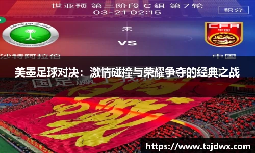 美墨足球对决：激情碰撞与荣耀争夺的经典之战